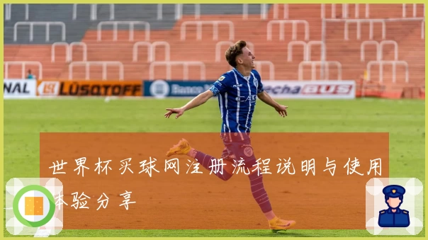 世界杯买球网注册流程说明与使用体验分享